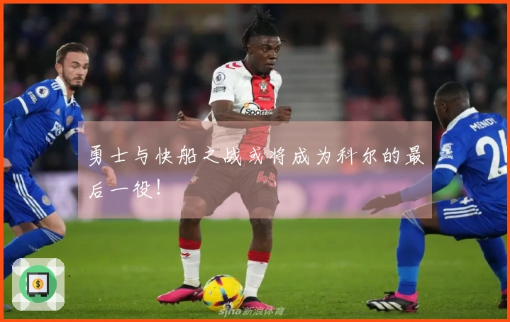 勇士与快船之战或将成为科尔的最后一役！