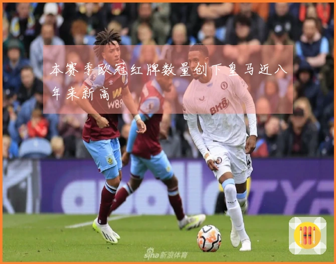 本赛季欧冠红牌数量创下皇马近八年来新高