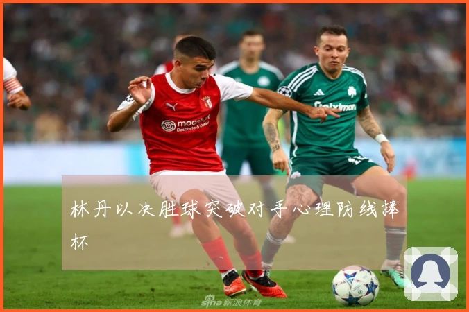 林丹以决胜球突破对手心理防线捧杯